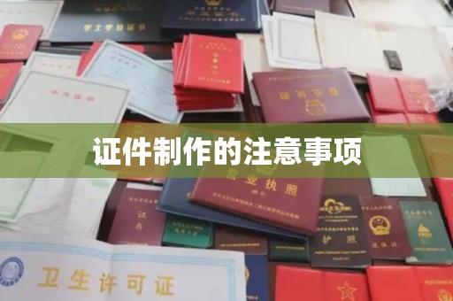 新泰证件制作的注意事项