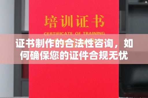 新泰证书制作的合法性咨询，如何确保您的证件合规无忧