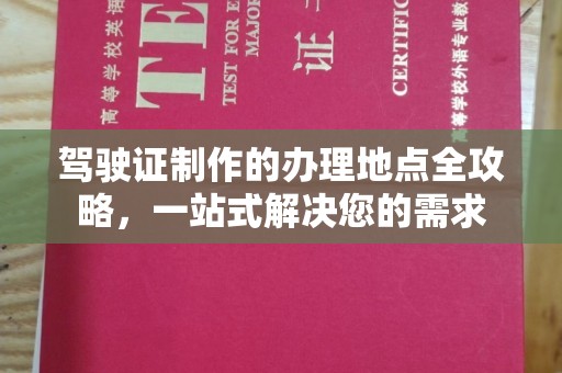 新泰驾驶证制作的办理地点全攻略，一站式解决您的需求