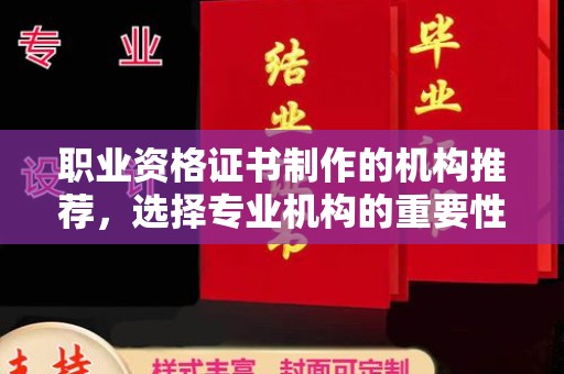 新泰职业资格证书制作的机构推荐，选择专业机构的重要性