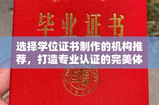 新泰选择学位证书制作的机构推荐，打造专业认证的完美体验