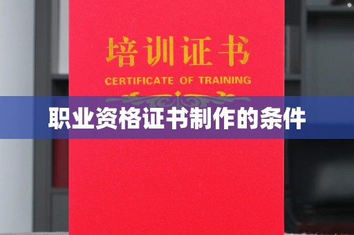 新泰职业资格证书制作的条件