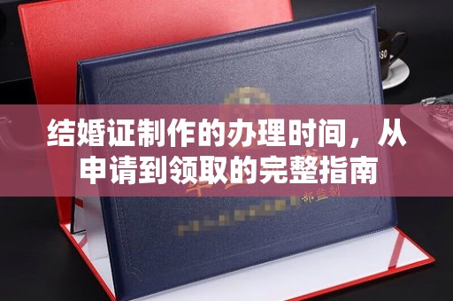 新泰结婚证制作的办理时间，从申请到领取的完整指南